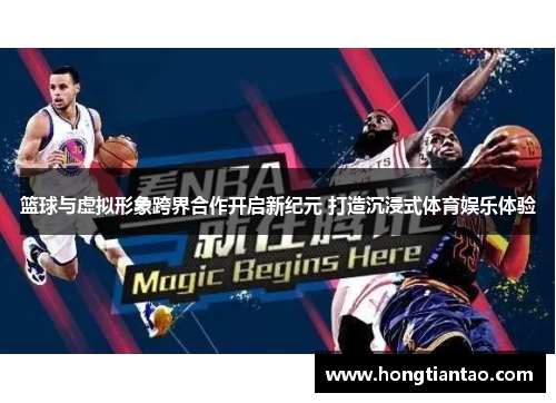 篮球与虚拟形象跨界合作开启新纪元 打造沉浸式体育娱乐体验