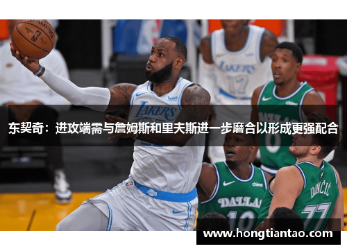 东契奇：进攻端需与詹姆斯和里夫斯进一步磨合以形成更强配合
