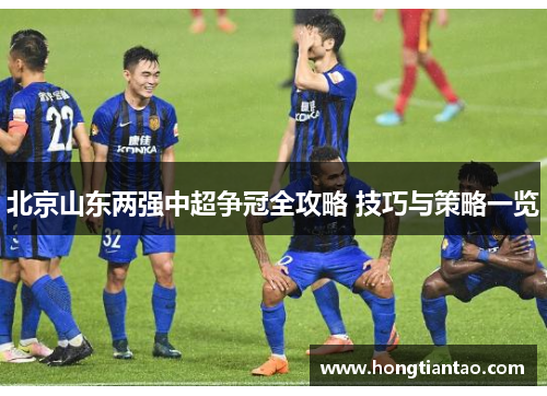 北京山东两强中超争冠全攻略 技巧与策略一览