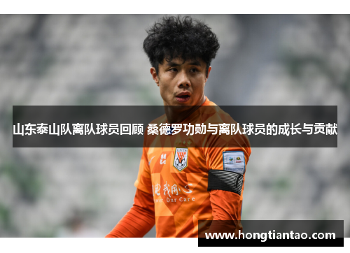 山东泰山队离队球员回顾 桑德罗功勋与离队球员的成长与贡献