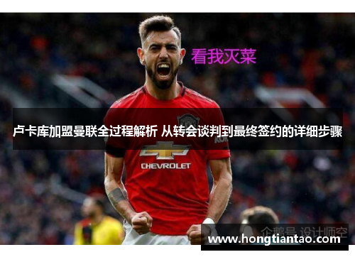 卢卡库加盟曼联全过程解析 从转会谈判到最终签约的详细步骤 卢卡库加盟曼联全过程解析 从转会谈判到最终签约的详细步骤