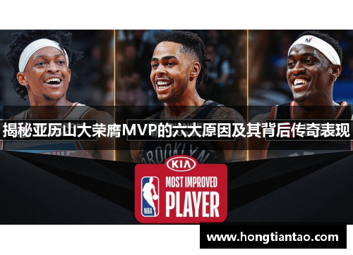 揭秘亚历山大荣膺MVP的六大原因及其背后传奇表现 揭秘亚历山大荣膺MVP的六大原因及其背后传奇表现