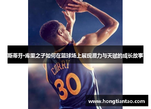 斯蒂芬·库里之子如何在篮球场上展现潜力与天赋的成长故事