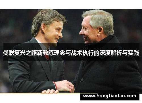 曼联复兴之路新教练理念与战术执行的深度解析与实践