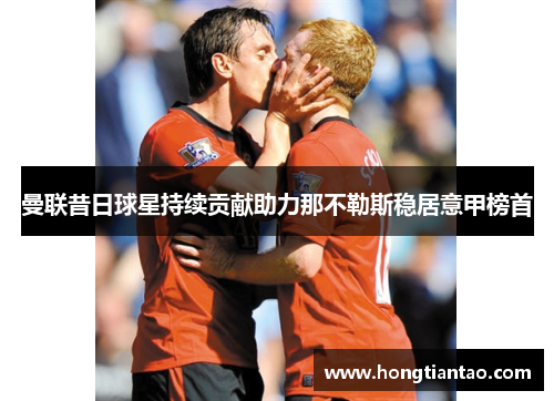 曼联昔日球星持续贡献助力那不勒斯稳居意甲榜首